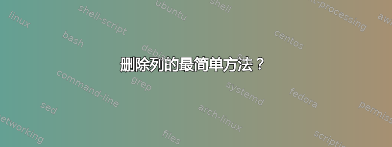 删除列的最简单方法？