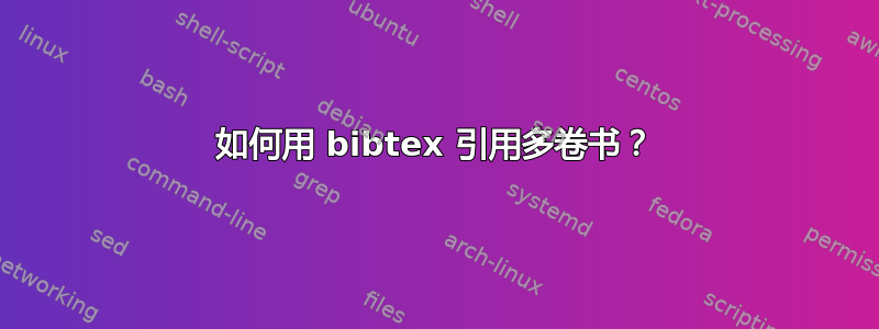 如何用 bibtex 引用多卷书？