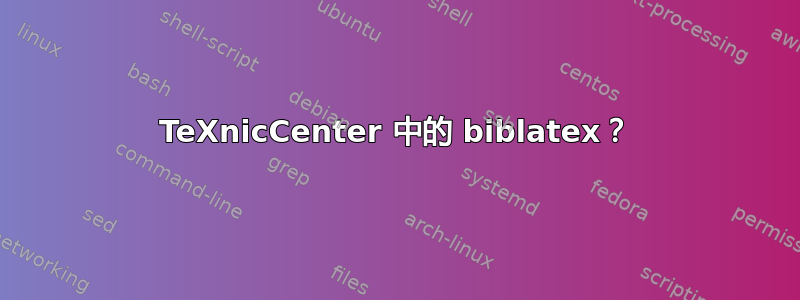 TeXnicCenter 中的 biblatex？