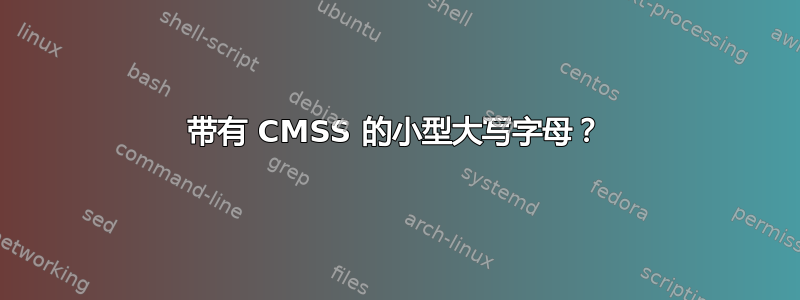 带有 CMSS 的小型大写字母？