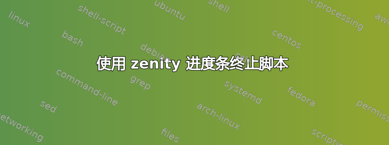 使用 zenity 进度条终止脚本