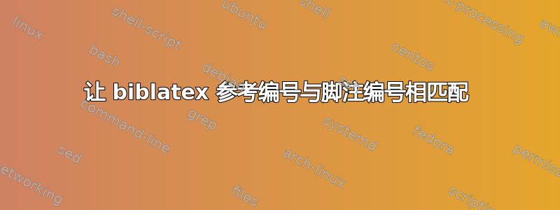 让 biblatex 参考编号与脚注编号相匹配