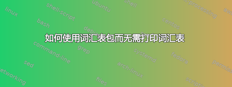 如何使用词汇表包而无需打印词汇表