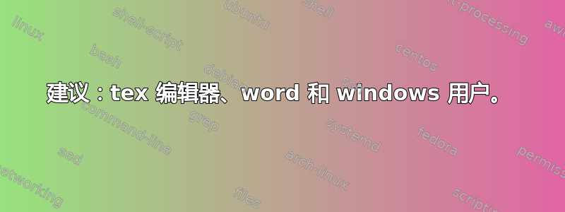 建议：tex 编辑器、word 和 windows 用户。