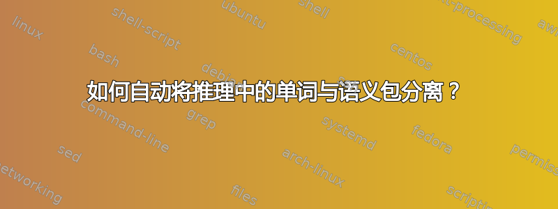 如何自动将推理中的单词与语义包分离？