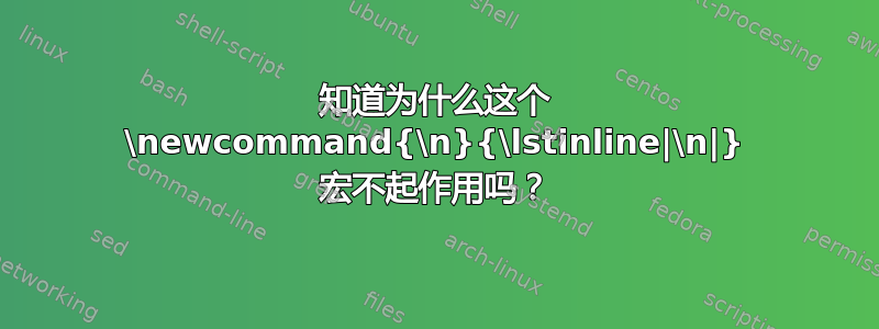 知道为什么这个 \newcommand{\n}{\lstinline|\n|} 宏不起作用吗？