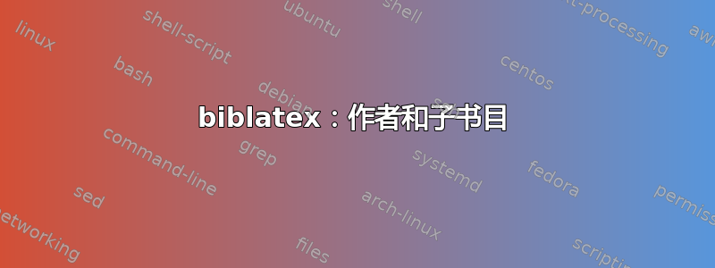 biblatex：作者和子书目