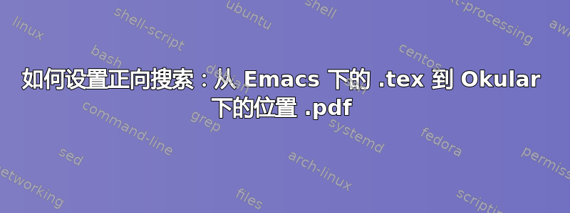 如何设置正向搜索：从 Emacs 下的 .tex 到 Okular 下的位置 .pdf