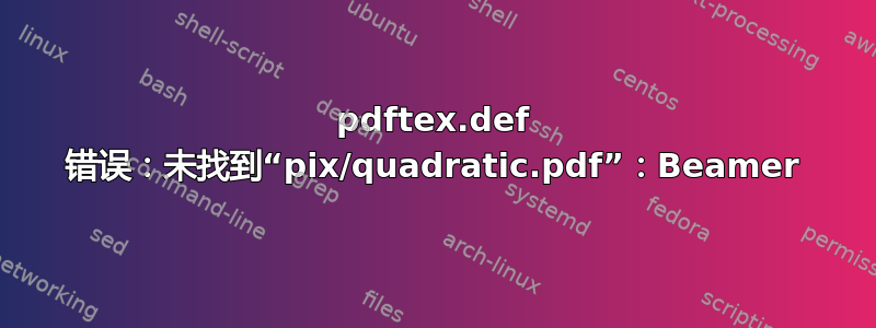 pdftex.def 错误：未找到“pix/quadratic.pdf”：Beamer