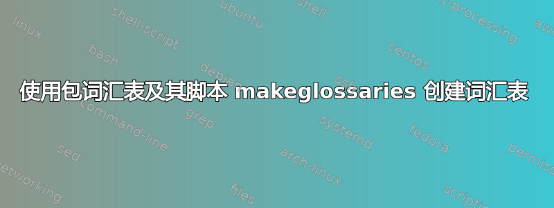 使用包词汇表及其脚本 makeglossaries 创建词汇表