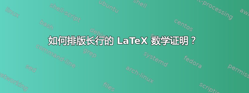 如何排版长行的 LaTeX 数学证明？