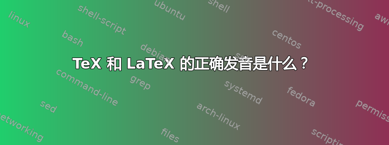 TeX 和 LaTeX 的正确发音是什么？