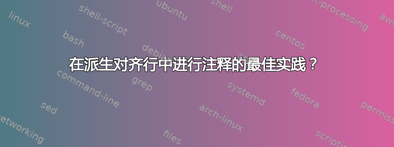 在派生对齐行中进行注释的最佳实践？