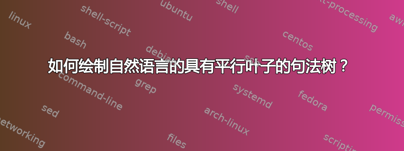 如何绘制自然语言的具有平行叶子的句法树？