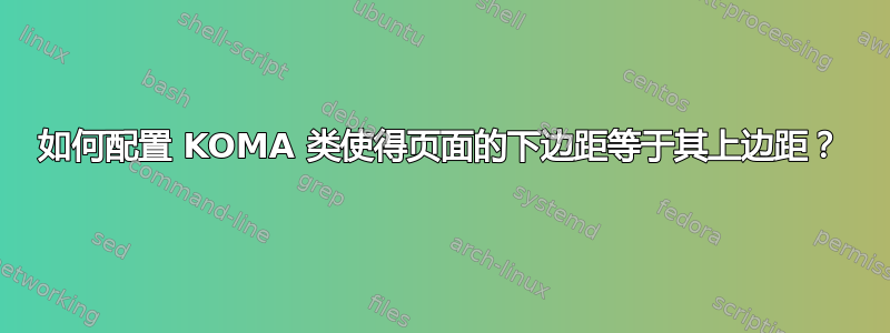 如何配置 KOMA 类使得页面的下边距等于其上边距？