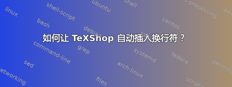 如何让 TeXShop 自动插入换行符？