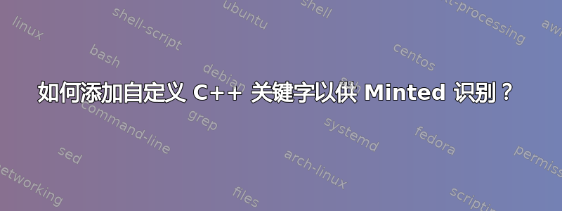 如何添加自定义 C++ 关键字以供 Minted 识别？