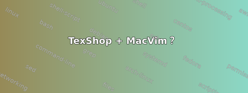 TexShop + MacVim？