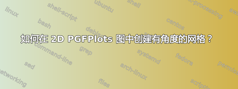 如何在 2D PGFPlots 图中创建有角度的网格？