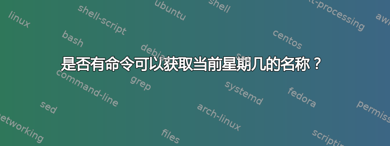 是否有命令可以获取当前星期几的名称？