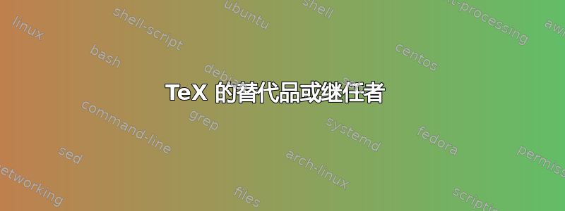 TeX 的替代品或继任者 