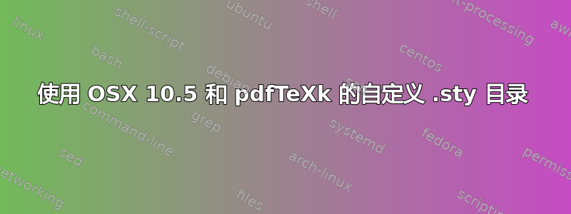 使用 OSX 10.5 和 pdfTeXk 的自定义 .sty 目录