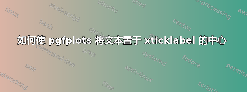 如何使 pgfplots 将文本置于 xticklabel 的中心