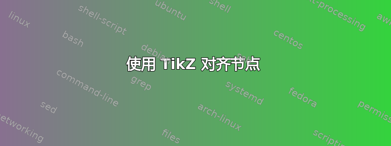 使用 TikZ 对齐节点