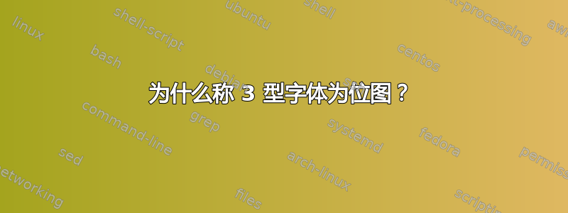 为什么称 3 型字体为位图？