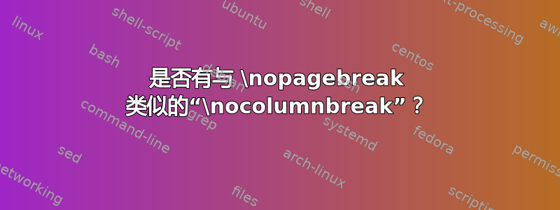 是否有与 \nopagebreak 类似的“\nocolumnbreak”？