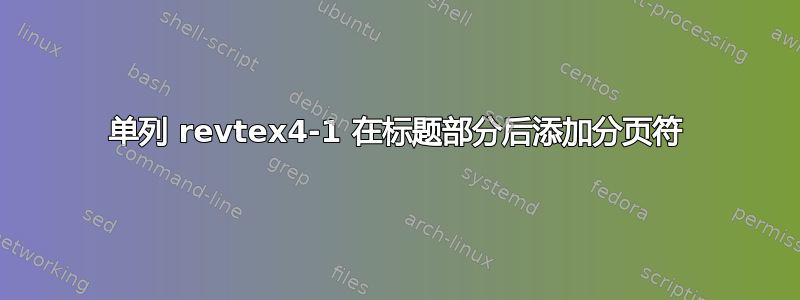 单列 revtex4-1 在标题部分后添加分页符