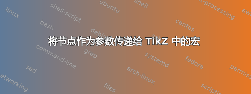 将节点作为参数传递给 TikZ 中的宏