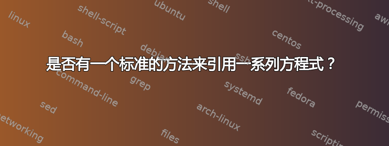 是否有一个标准的方法来引用一系列方程式？