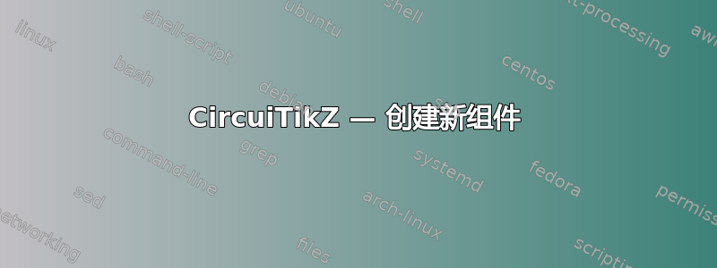 CircuiTikZ — 创建新组件