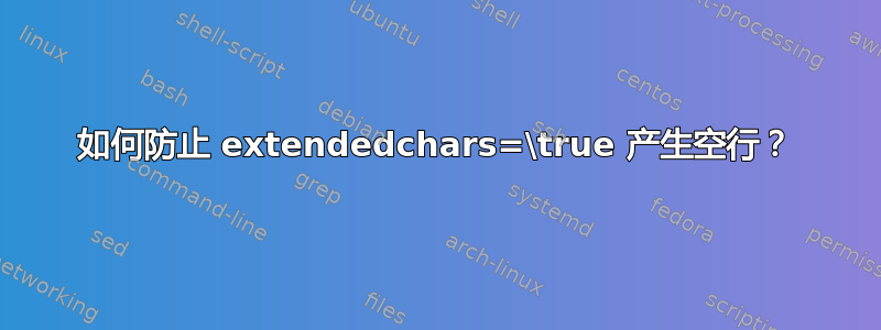 如何防止 extendedchars=\true 产生空行？