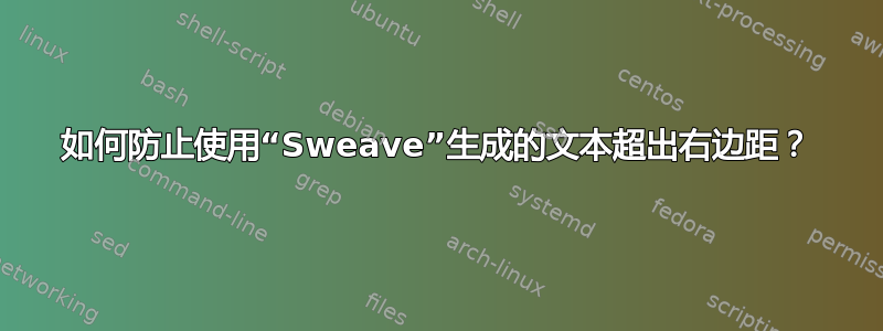 如何防止使用“Sweave”生成的文本超出右边距？