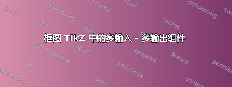 框图 TikZ 中的多输入 - 多输出组件