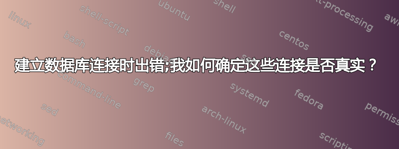 建立数据库连接时出错;我如何确定这些连接是否真实？