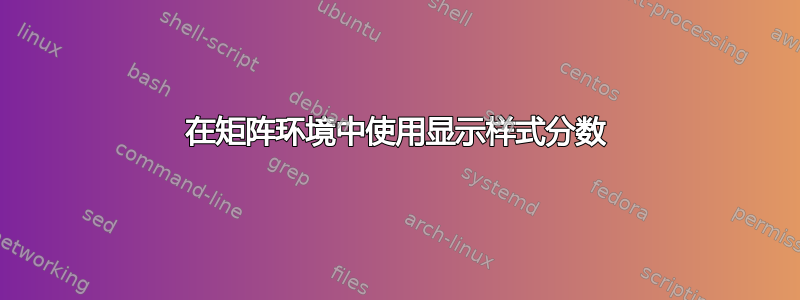 在矩阵环境中使用显示样式分数