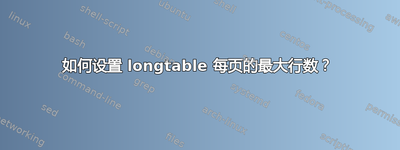 如何设置 longtable 每页的最大行数？