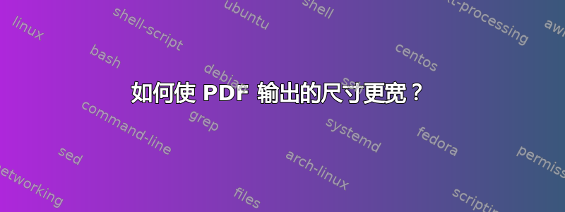 如何使 PDF 输出的尺寸更宽？