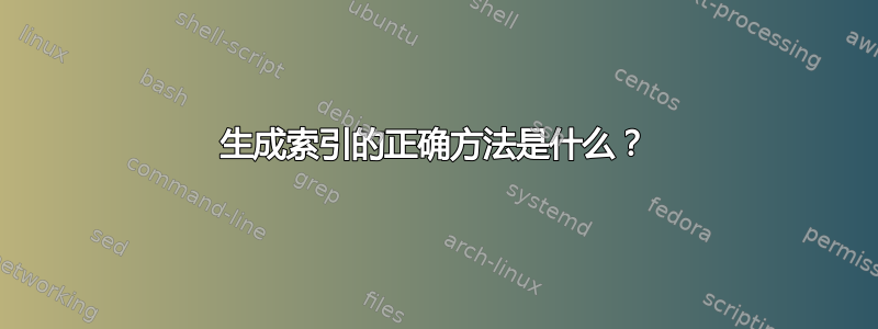 生成索引的正确方法是什么？