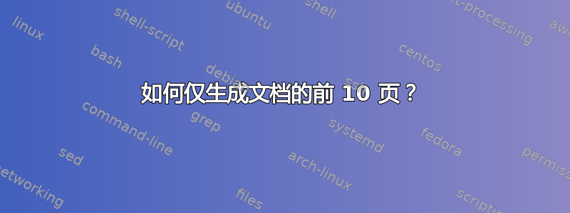 如何仅生成文档的前 10 页？