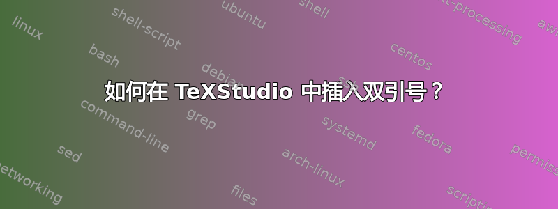 如何在 TeXStudio 中插入双引号？