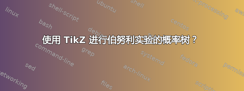 使用 TikZ 进行伯努利实验的概率树？