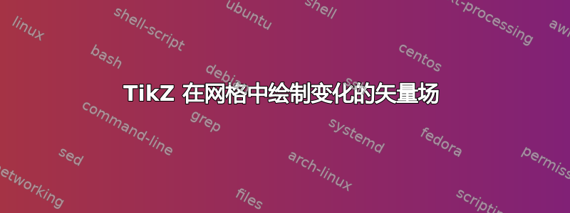 TikZ 在网格中绘制变化的矢量场