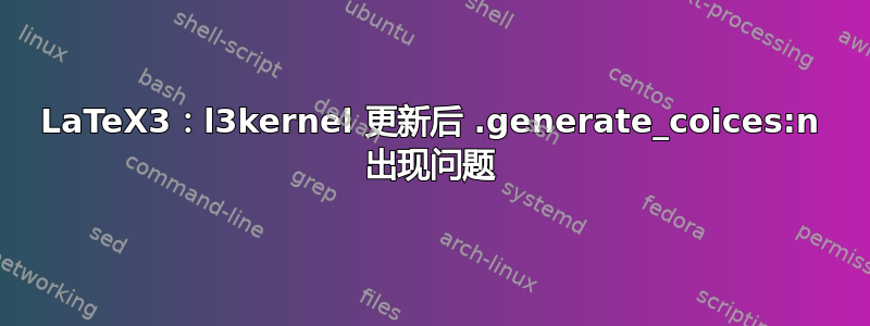 LaTeX3：l3kernel 更新后 .generate_coices:n 出现问题