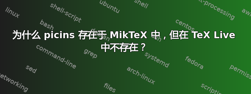 为什么 picins 存在于 MikTeX 中，但在 TeX Live 中不存在？