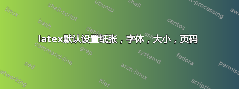 latex默认设置纸张，字体，大小，页码