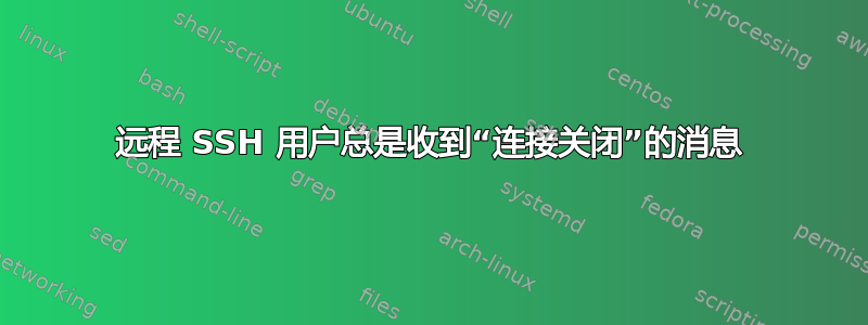 远程 SSH 用户总是收到“连接关闭”的消息